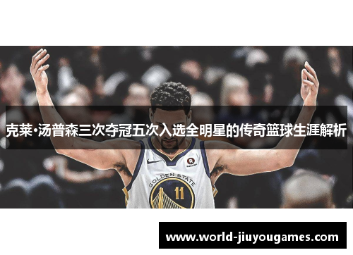 克莱·汤普森三次夺冠五次入选全明星的传奇篮球生涯解析