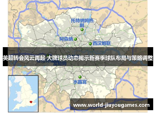 英超转会风云再起 大牌球员动态揭示新赛季球队布局与策略调整