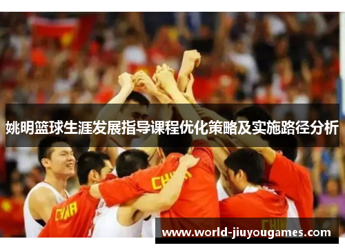 姚明篮球生涯发展指导课程优化策略及实施路径分析