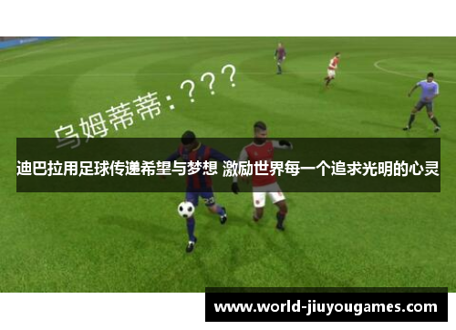 迪巴拉用足球传递希望与梦想 激励世界每一个追求光明的心灵