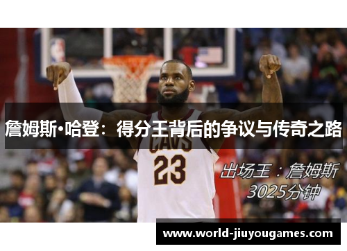 詹姆斯·哈登：得分王背后的争议与传奇之路