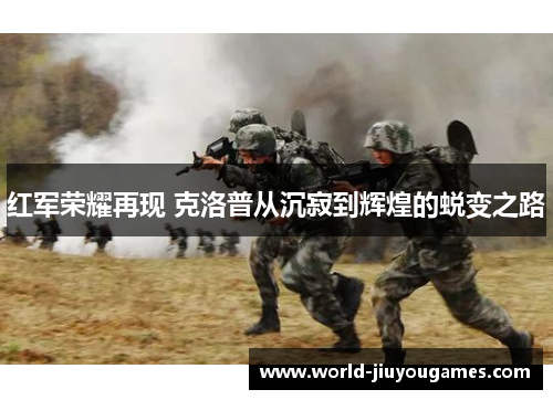 红军荣耀再现 克洛普从沉寂到辉煌的蜕变之路 红军荣耀再现 克洛普从沉寂到辉煌的蜕变之路