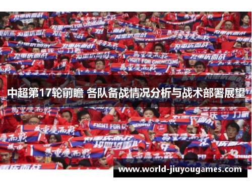 中超第17轮前瞻 各队备战情况分析与战术部署展望