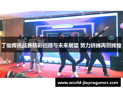 丁俊晖挑战赛精彩回顾与未来展望 努力拼搏再创辉煌 丁俊晖挑战赛精彩回顾与未来展望 努力拼搏再创辉煌