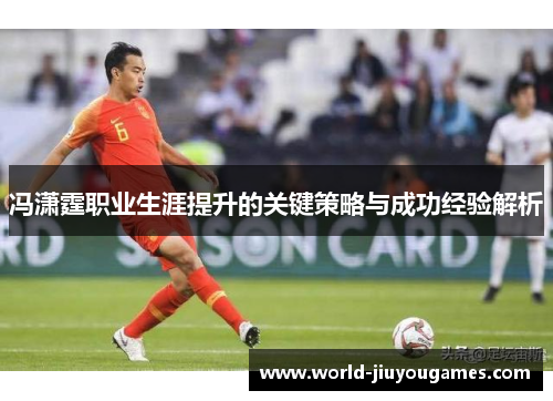 冯潇霆职业生涯提升的关键策略与成功经验解析