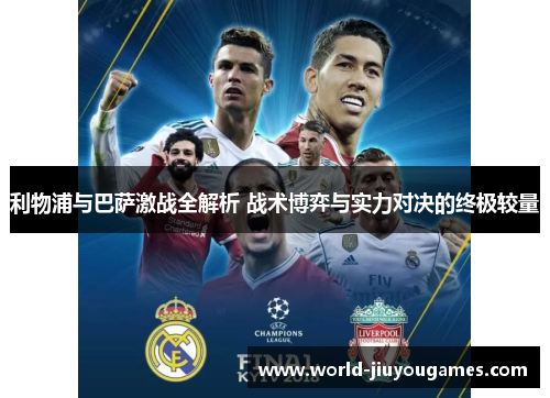 利物浦与巴萨激战全解析 战术博弈与实力对决的终极较量 利物浦与巴萨激战全解析 战术博弈与实力对决的终极较量