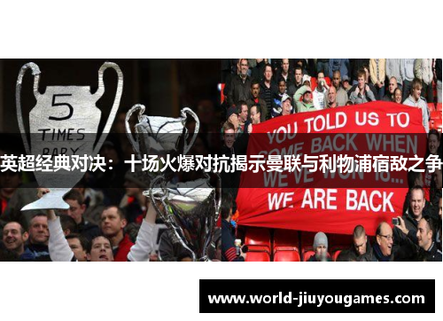 英超经典对决:十场火爆对抗揭示曼联与利物浦宿敌之争 英超经典对决:十场火爆对抗揭示曼联与利物浦宿敌之争