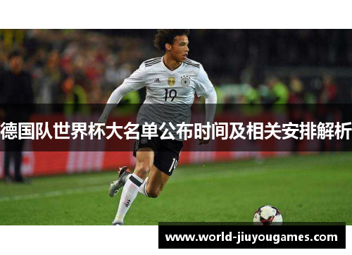 德国队世界杯大名单公布时间及相关安排解析