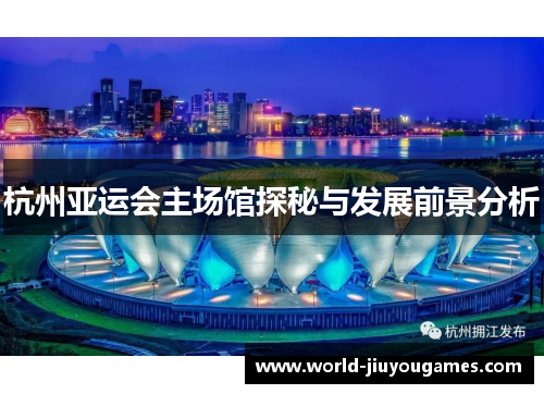 杭州亚运会主场馆探秘与发展前景分析