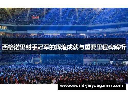 西格诺里射手冠军的辉煌成就与重要里程碑解析 西格诺里射手冠军的辉煌成就与重要里程碑解析